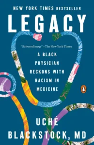 Legacy: A Black Physician Reckons With Racism in Medicine by Uché Blackstock